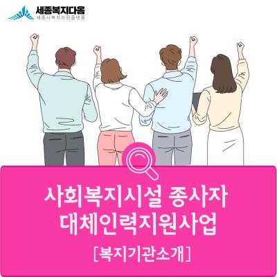 [복지기관소개] 사회복지시설 종사자 대체인력지원사업